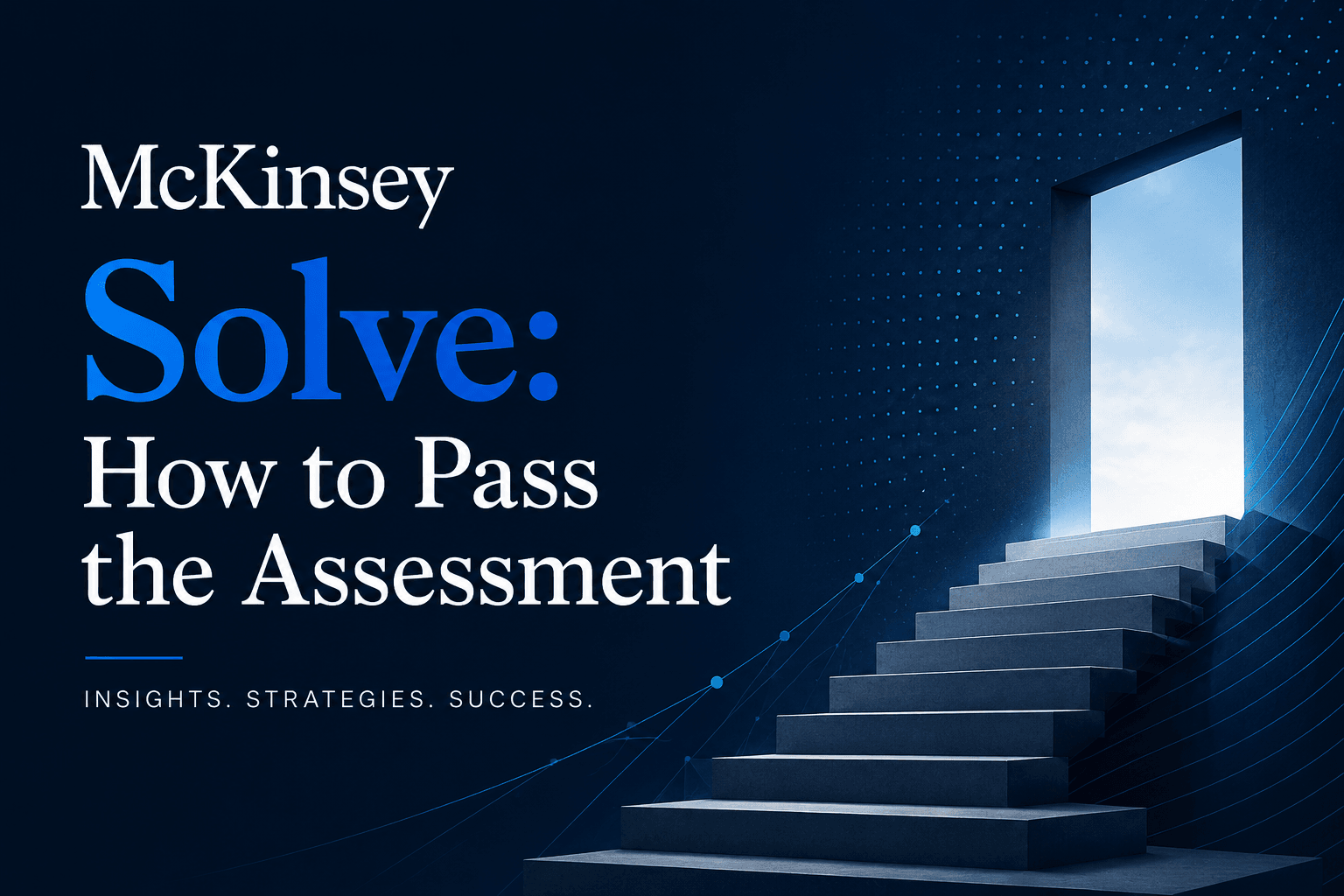 Professional cover image for an article titled “McKinsey Solve Game: How to Pass the Assessment,” featuring a dark blue corporate background, bold white and blue title text, a staircase leading to a bright open doorway, and subtle data visualization elements symbolizing progression, assessment success, and structured problem-solving.