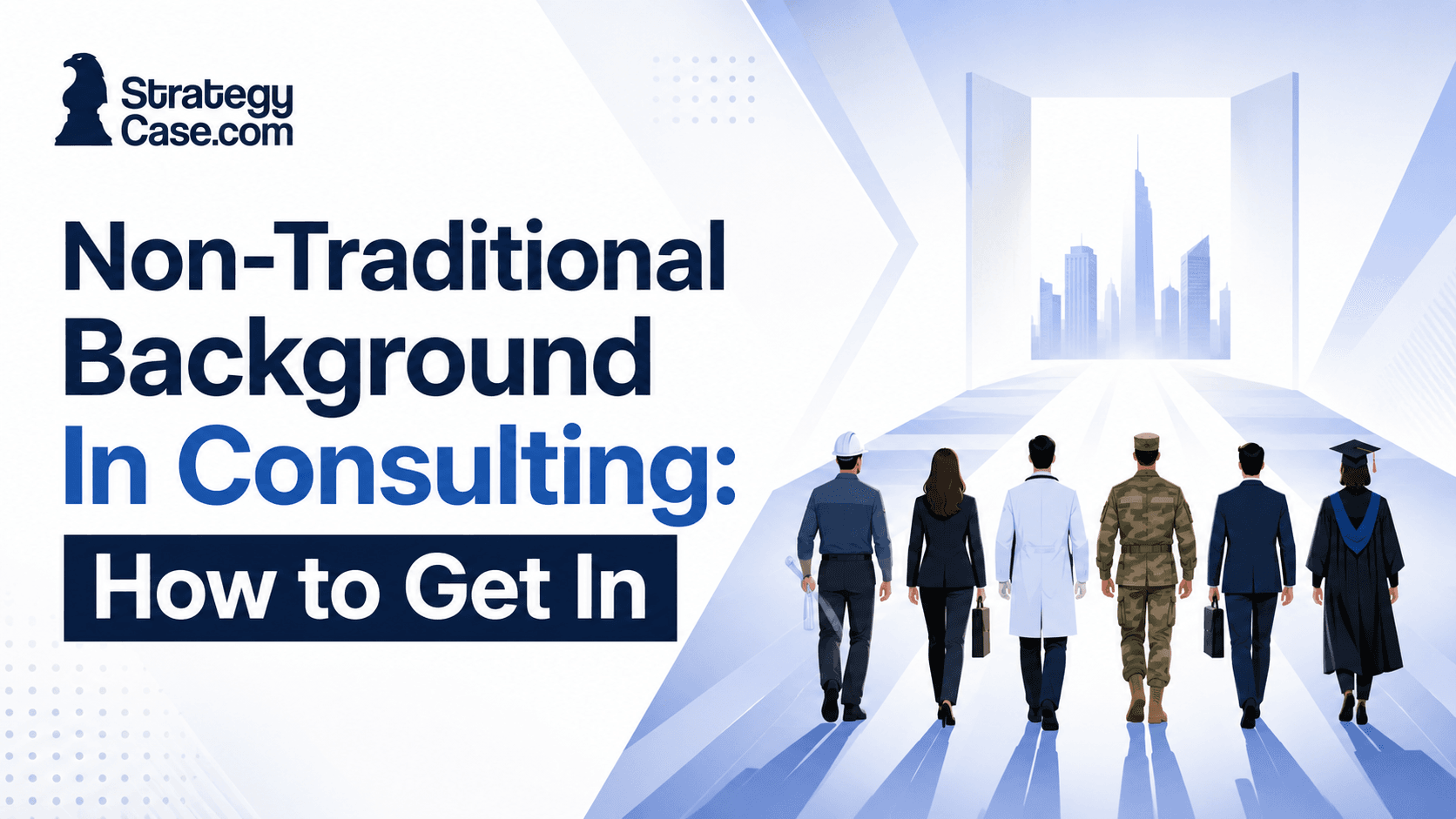 Cover image for an article about getting into consulting from a non-traditional background, showing professionals from engineering, law, medicine, the military, finance, and academia walking toward a corporate skyline, with the StrategyCase.com logo and the title “Non-Traditional Background In Consulting: How to Get In.”
